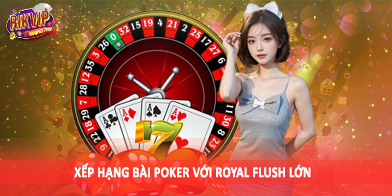 Xếp Hạng Bài Poker - Kiến Thức Đầu Tư Cho Người Dùng 2025 2 Xếp hạng bài poker với royal flush lớn