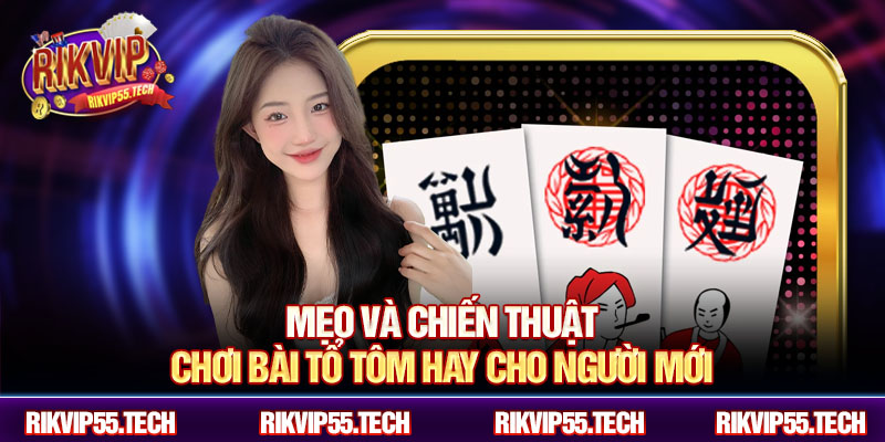 Mẹo và chiến thuật chơi bài tổ tôm hay cho người mới