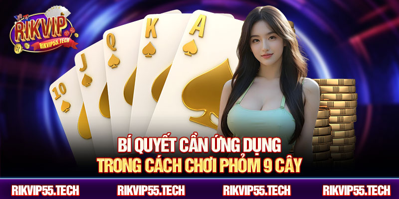 Cách Chơi Phỏm 9 Cây Chi Tiết Cho Người Mới Bắt Đầu Cùng Rikvip 4 Bí quyết cần ứng dụng trong cách chơi phỏm 9 cây