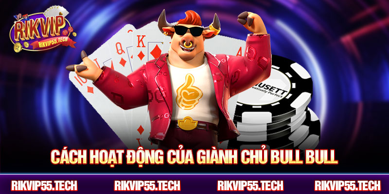 Giành Chủ Bull Bull Rikvip – Làm Chủ Ván Chơi, Thắng Đậm Cực Phê 3 Cách hoạt động của giành chủ bull bull