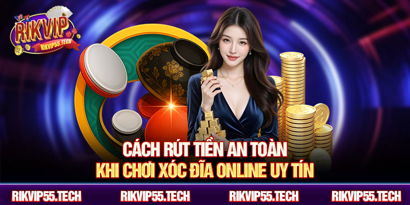 Xóc Đĩa Online Uy Tín – Lựa Chọn Số 1 Của Người Chơi Rikvip 4 Cách rút tiền an toàn khi chơi xóc đĩa online uy tín