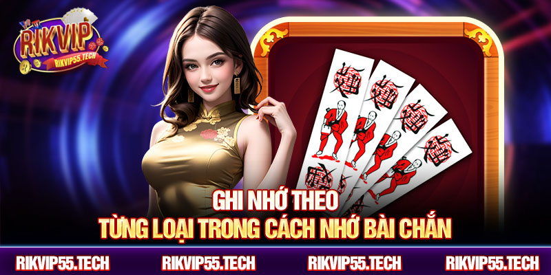 Cách Nhớ Bài Chắn: Bí Kíp Ghi Nhớ Chuẩn Cao Thủ Cùng RIKVIP 2 Ghi nhớ theo từng loại trong cách nhớ bài chắn