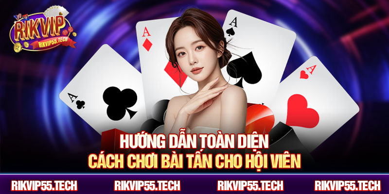 Cách Chơi Bài Tấn Chi Tiết Cho Người Mới Và Cao Thủ Tại Rikvip 4 Hướng dẫn toàn diện cách chơi bài tấn cho hội viên