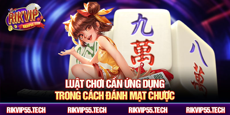 Luật chơi cần ứng dụng trong cách đánh mạt chược