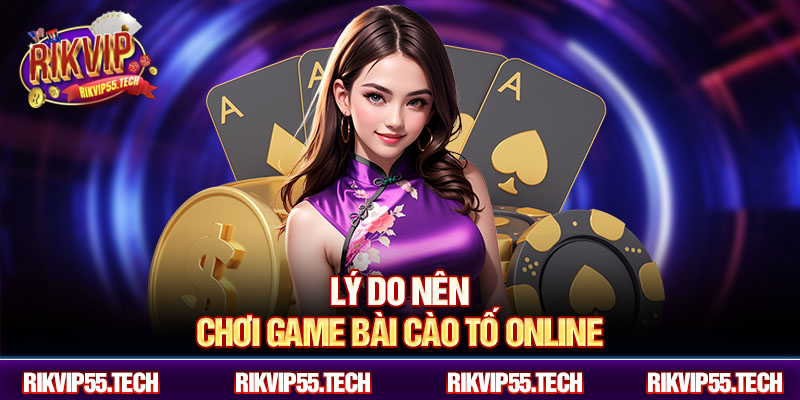 Lý do nên chơi game bài cào tố online