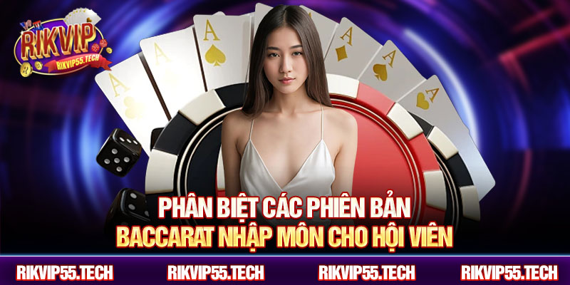 Phân biệt các phiên bản baccarat nhập môn cho hội viên
