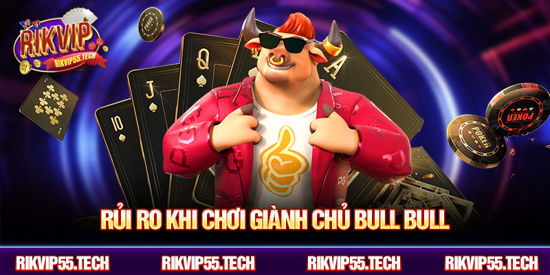 Giành Chủ Bull Bull Rikvip – Làm Chủ Ván Chơi, Thắng Đậm Cực Phê 5 Rủi ro khi chơi giành chủ bull bull