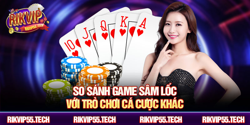 So sánh game sâm lốc với trò chơi cá cược khác