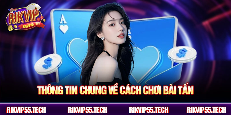 Cách Chơi Bài Tấn Chi Tiết Cho Người Mới Và Cao Thủ Tại Rikvip 2 Thông tin chung về cách chơi bài tấn
