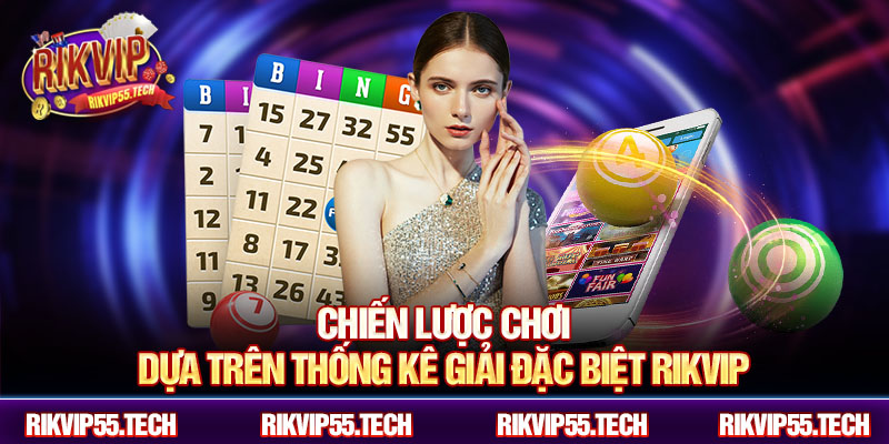Chiến lược chơi dựa trên thống kê giải đặc biệt RIKVIP