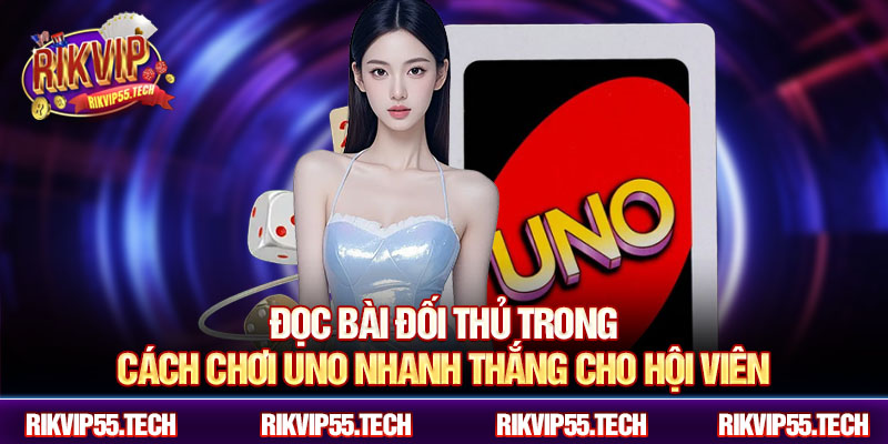 Đọc bài đối thủ trong cách chơi uno nhanh thắng cho hội viên