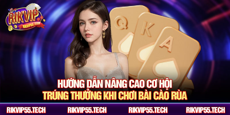 Hướng dẫn nâng cao cơ hội trúng thưởng khi chơi bài cào rùa