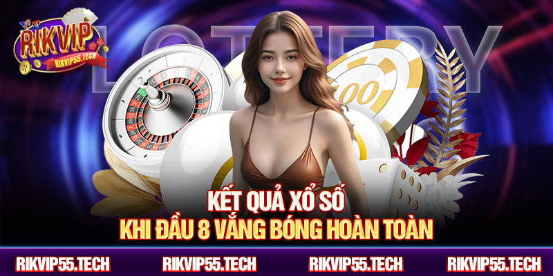 Kết quả xổ số khi đầu 8 vắng bóng hoàn toàn