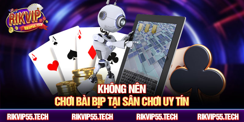 Không nên chơi bài bịp tại sân chơi uy tín