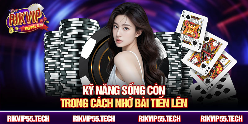 Kỹ năng sống còn trong cách nhớ bài tiến lên