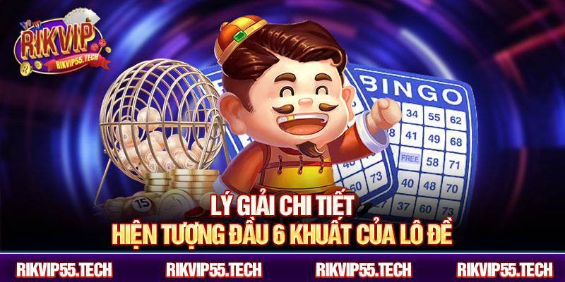 Lý giải chi tiết hiện tượng đầu 6 khuất của lô đề