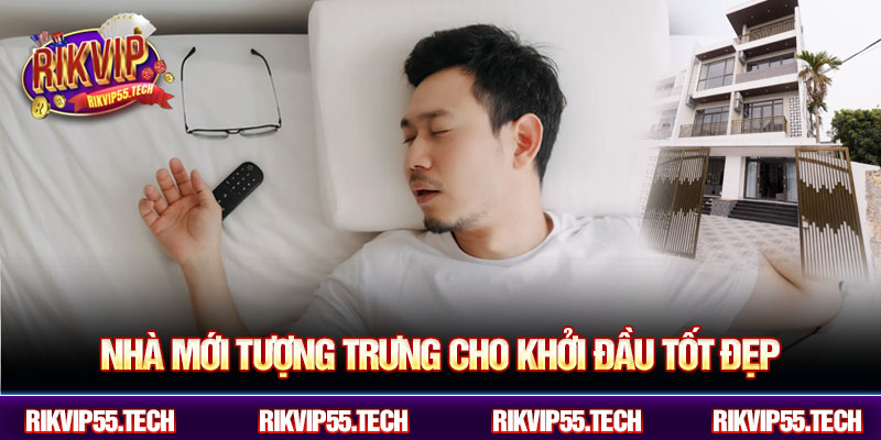 Nhà mới tượng trưng cho khởi đầu tốt đẹp