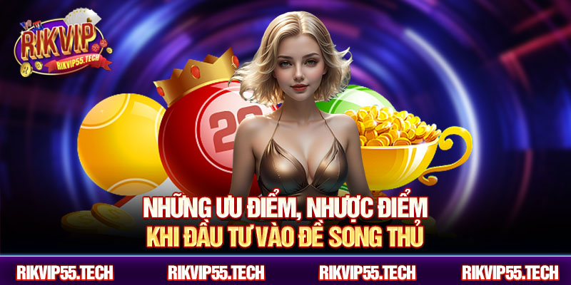 Những ưu điểm, nhược điểm khi đầu tư vào đề song thủ