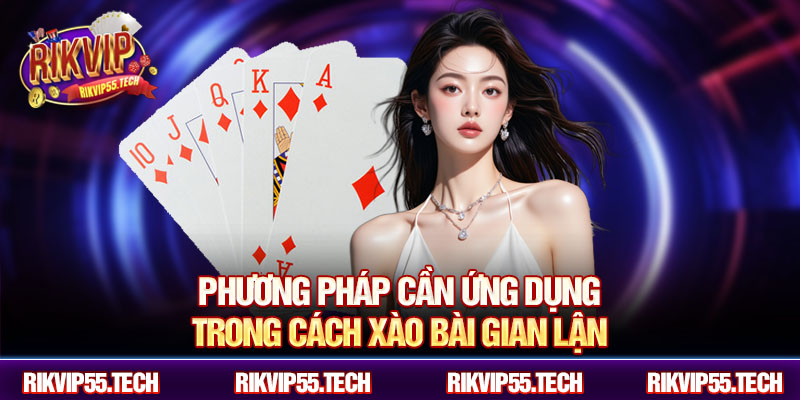 Phương pháp cần ứng dụng trong cách xào bài gian lận