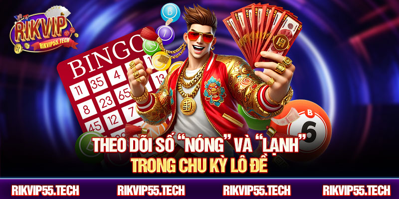Theo dõi số “nóng” và “lạnh” trong chu kỳ lô đề
