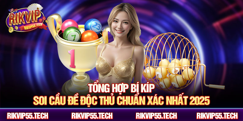Tổng hợp bí kíp soi cầu đề độc thủ chuẩn xác nhất 2025