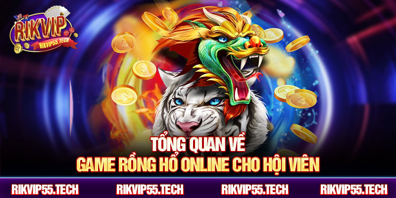Tổng quan về game rồng hổ online cho hội viên
