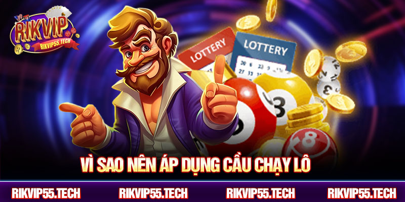 Vì sao nên áp dụng cầu chạy lô