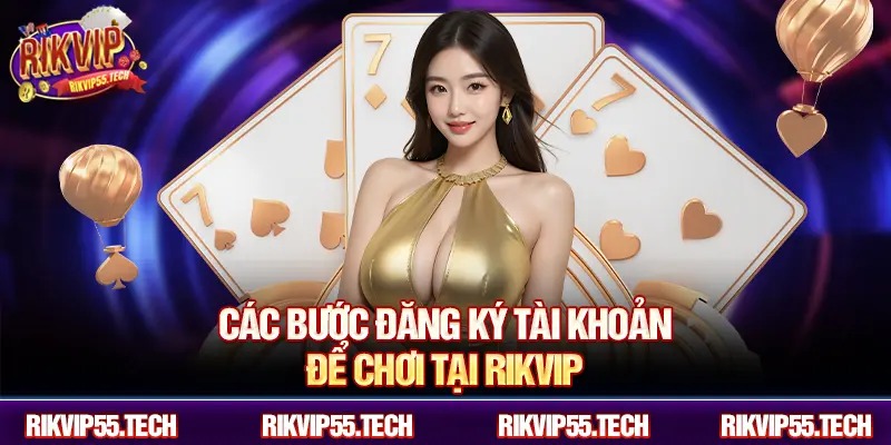 Các bước đăng ký tài khoản để chơi tại RIKVIP