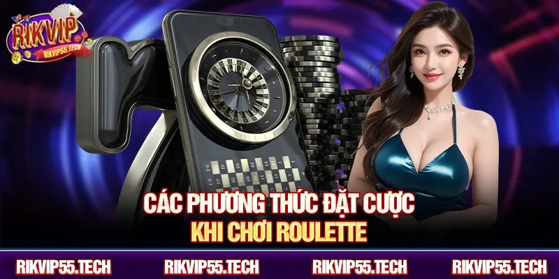 Các phương thức đặt cược khi chơi roulette