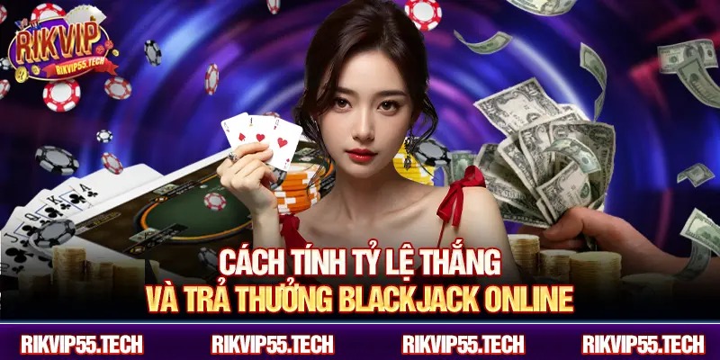 Cách tính tỷ lệ thắng và trả thưởng Blackjack online