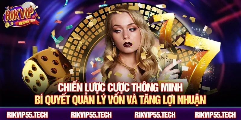 Chiến lược cược thông minh – bí quyết quản lý vốn và tăng lợi nhuận.