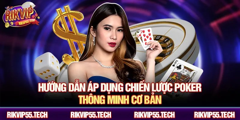 Hướng dẫn áp dụng chiến lược poker thông minh cơ bản