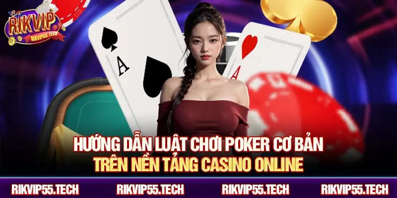 Hướng dẫn luật chơi poker cơ bản trên nền tảng casino online.