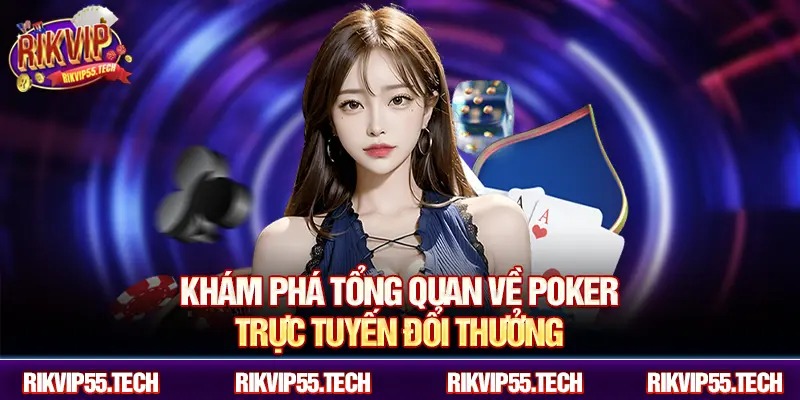 Khám phá tổng quan về poker trực tuyến đổi thưởng