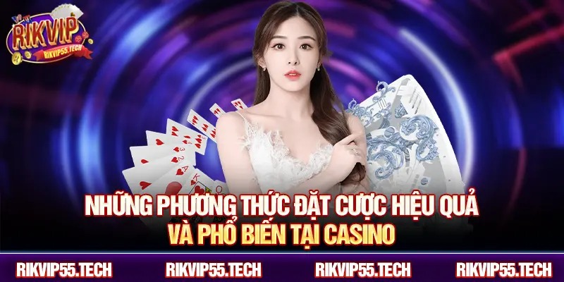 Những phương thức đặt cược hiệu quả và phổ biến tại casino.