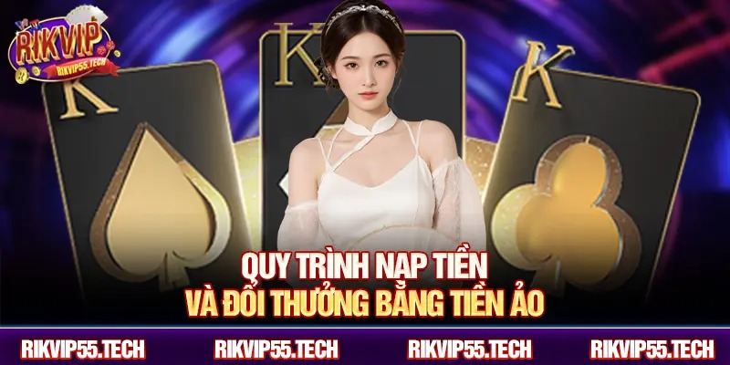 Quy trình nạp tiền và đổi thưởng bằng tiền ảo