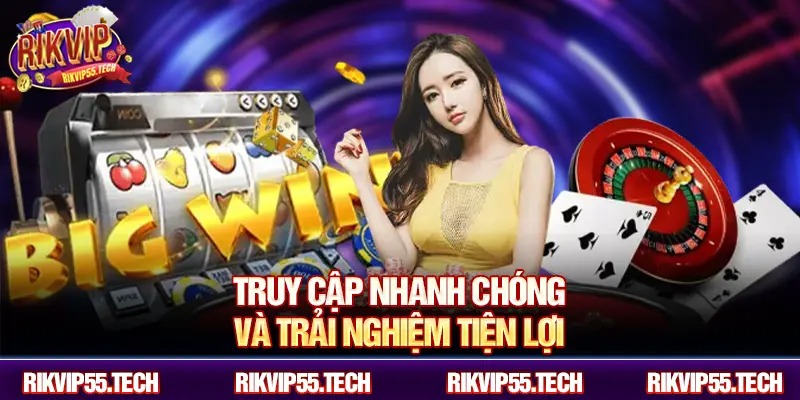 Truy cập nhanh chóng và trải nghiệm tiện lợi.